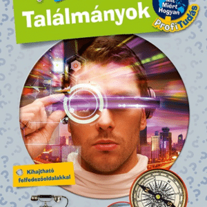 Találmányok - Mit? Miért? Hogyan? Profi Tudás