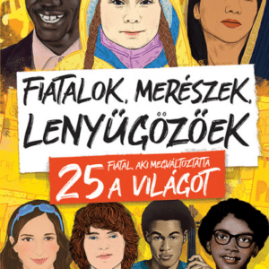 Fiatalok, merészek, lenyűgözőek - 25 fiatal, aki megváltoztatta a világot