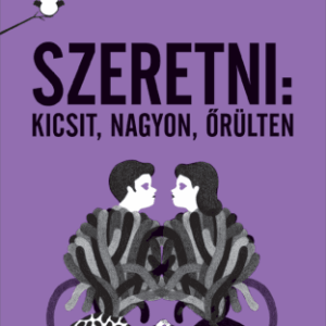 Gondolj bele! Szeretni: kicsit, nagyon, őrülten
