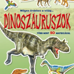 Milyen érdekes a világ... Dinoszauruszok - Több mint 50 matricával