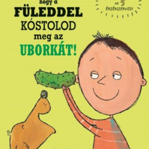 Olyan nincs, hogy a füleddel kóstolod meg az uborkát!